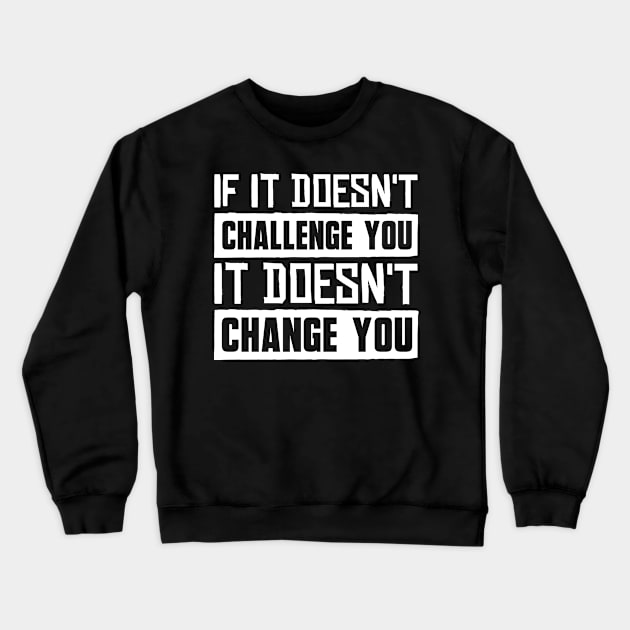 If It Doesn't Challenge You It Doesn't Change You Crewneck Sweatshirt by BramCrye